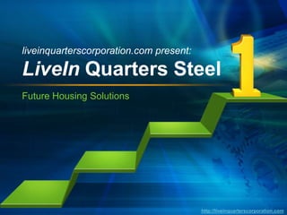 liveinquarterscorporation.com present:

LiveIn Quarters Steel
Future Housing Solutions




                                         http://liveinquarterscorporation.com
 