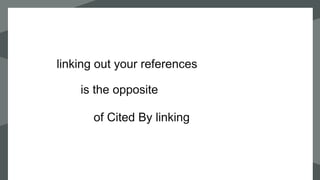 `
linking out your references
is the opposite
of Cited By linking
 