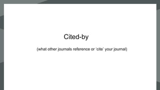 `
Cited-by
(what other journals reference or ‘cite’ your journal)
 