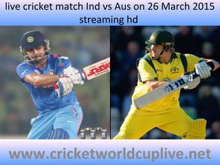 live cricket match Ind vs Aus on 26 March 2015
streaming hd
www.cricketworldcuplive.net
 