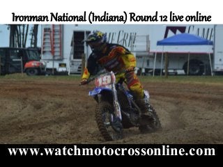 Ironman National (Indiana) Round 12 live online
www.watchmotocrossonline.com
 