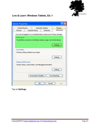 Live & Learn: Windows Tablets, Ed. 1




Tap on Settings.




Copyright©2010 www.metaplume.com and www.shanzai.com   Page 22
 