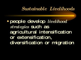 Sustainable  Livelihoods people develop  livelihood strategies  such as agricultural intensification or extensification, diversification or migration 