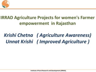 IRRAD Agriculture Projects for women's Farmer
empowerment in Rajasthan

Krishi Chetna ( Agriculture Awareness)
Unnat Krishi ( Improved Agriculture )

Institute of Rural Research and Development (IRRAD)

 