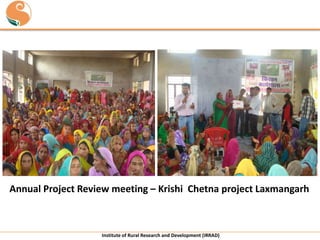 Annual Project Review meeting – Krishi Chetna project Laxmangarh

Institute of Rural Research and Development (IRRAD)

 