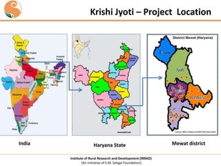 Krishi Jyoti – Project Location

India

Haryana State
Institute of Rural Research and Development (IRRAD)
(An initiative of S.M. Sehgal Foundation)

Mewat district

 