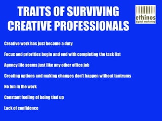 TRAITS OF SURVIVING 
CREATIVE PROFESSIONALS 
Creative work has just become a dutyFocus and priorities begin and end with c...