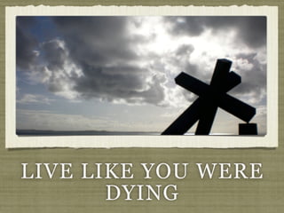 LIVE LIKE YOU WERE
       DYING
 