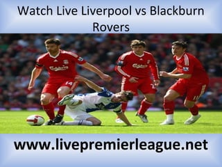 Watch Live Liverpool vs Blackburn
Rovers
www.livepremierleague.net
 