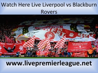 Watch Here Live Liverpool vs Blackburn
Rovers
www.livepremierleague.net
 