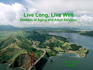 Live Long, Live Well
Division of Aging and Adult Services




                            Nick Trunzo
                            Director
                                          1
 