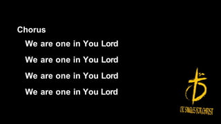 Chorus
We are one in You Lord
We are one in You Lord
We are one in You Lord
We are one in You Lord
 