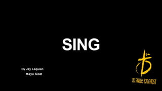 SING
By Jay Laquian
Maya Sicat
 