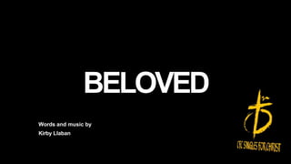 BELOVED
Words and music by
Kirby Llaban
 