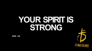 BPM: 140
YOUR SPIRIT IS
STRONG
 