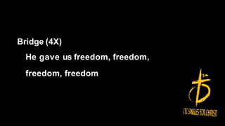 Bridge (4X)
He gave us freedom, freedom,
freedom, freedom
 