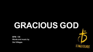 GRACIOUS GOD
BPM: 138
Words and music by
Goi Villegas
 