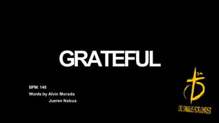 GRATEFUL
BPM: 148
Words by Alvin Morada
Jueren Nabua
 