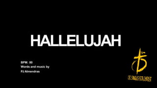 HALLELUJAH
BPM: 80
Words and music by
PJ Almendras
 