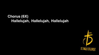 Chorus (6X)
Hallelujah, Hallelujah, Hallelujah
 