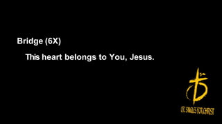 Bridge (6X)
This heart belongs to You, Jesus.
 
