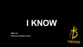 I KNOW
BPM: 154
Words by Chingboi Laruan
 