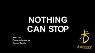 NOTHING
CAN STOP
BPM: 146
Words and music by
Eymard Babista
 