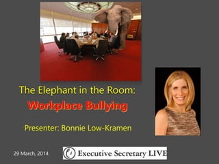 The Elephant in the Room:
Presenter: Bonnie Low-Kramen
29 March, 2014
 