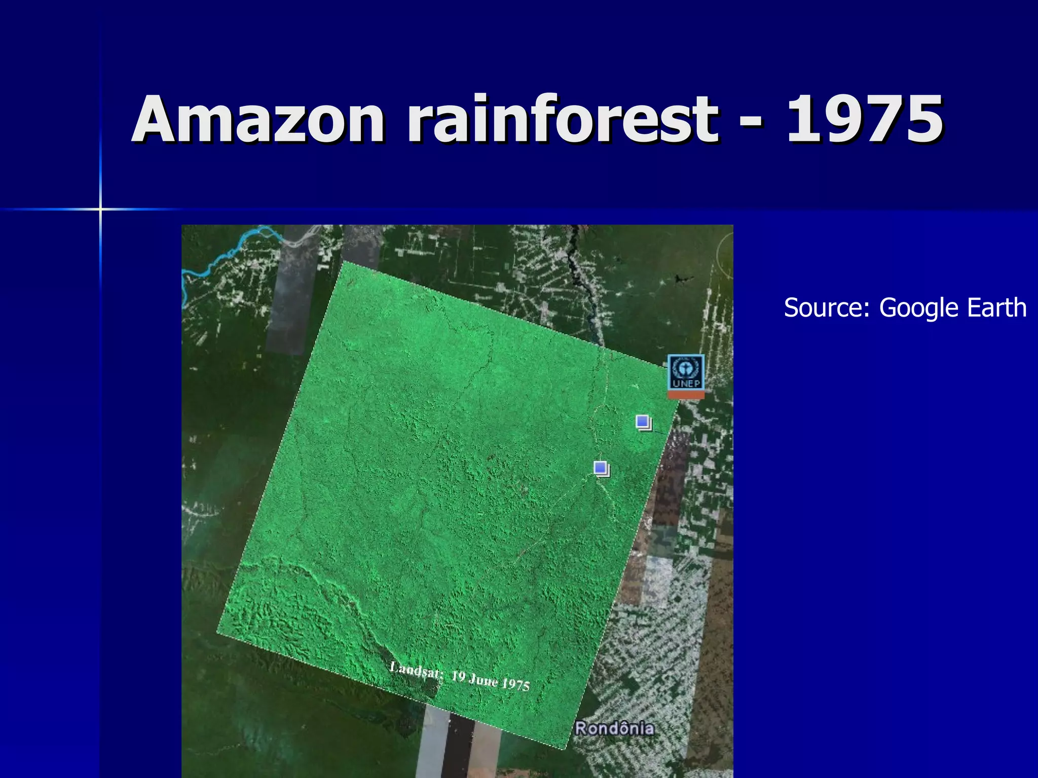 Amazon rainforest - 1975 Source: Google Earth 