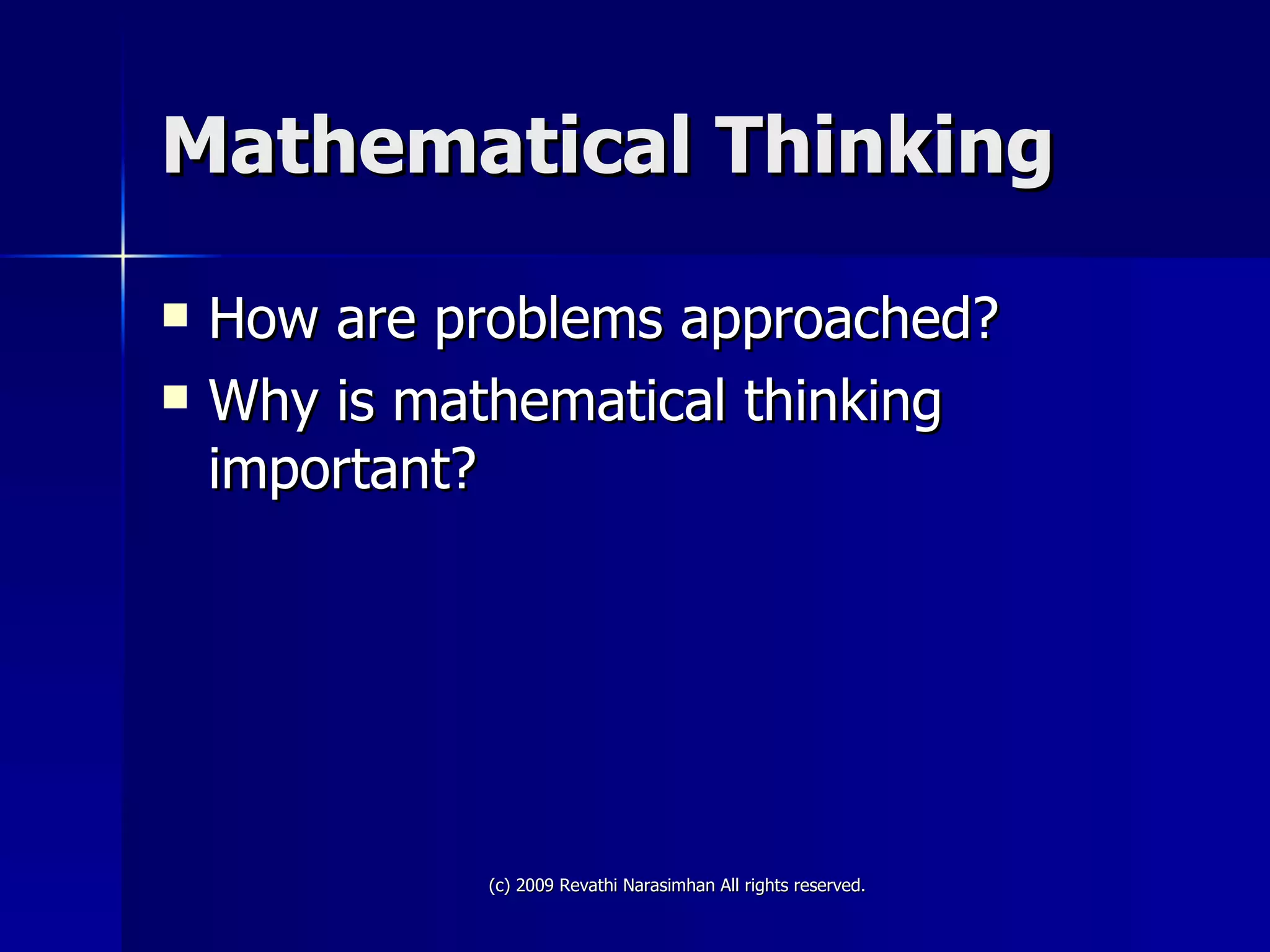 Mathematical Thinking How are problems approached?  Why is mathematical thinking important? 