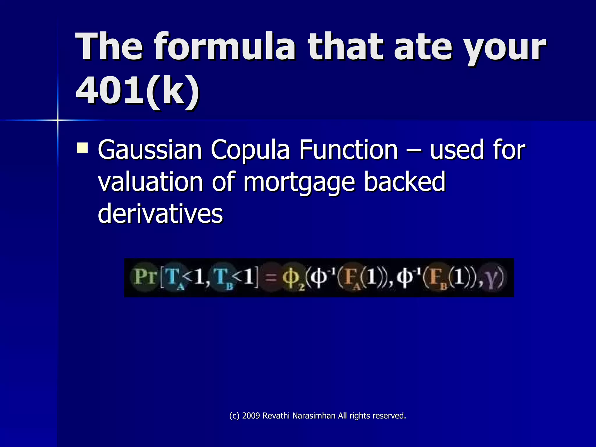 The formula that ate your 401(k) Gaussian Copula Function – used for valuation of mortgage backed derivatives 
