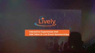 Interactive Experiences that
Add Value to Live Event Sponsorships
 