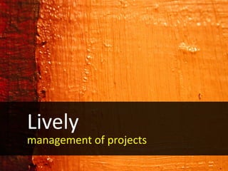 Lively
management of projects
 