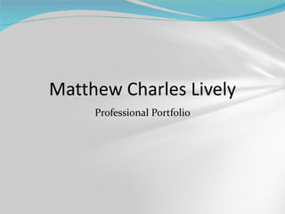 Matthew Charles Lively Professional Portfolio 
