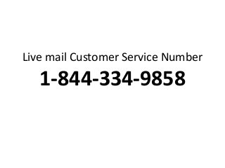 Live mail Customer Service Number
1-844-334-9858
 