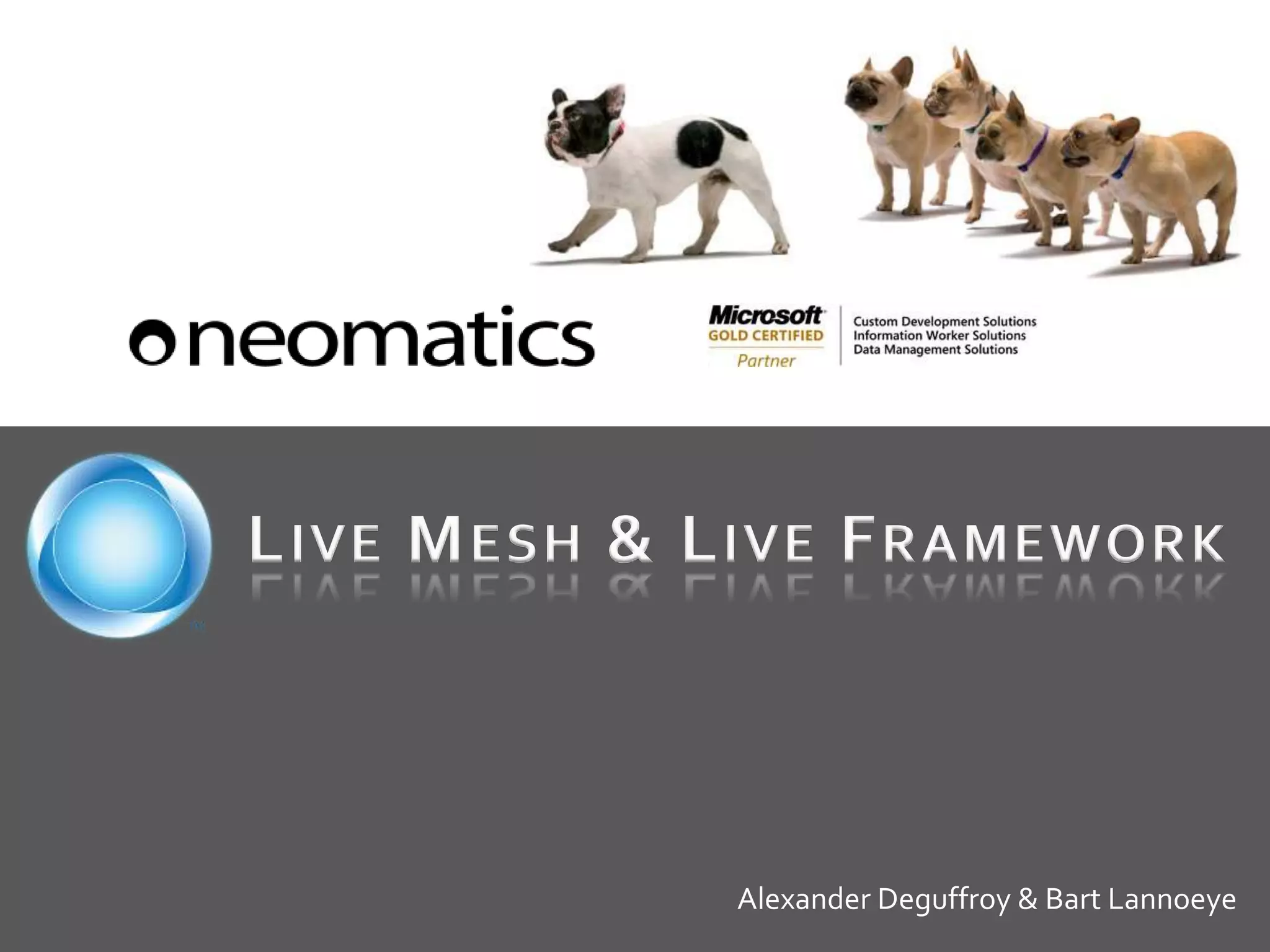 LIVE MESH & LIVE FRAMEWORK
Alexander Deguffroy & Bart Lannoeye
 