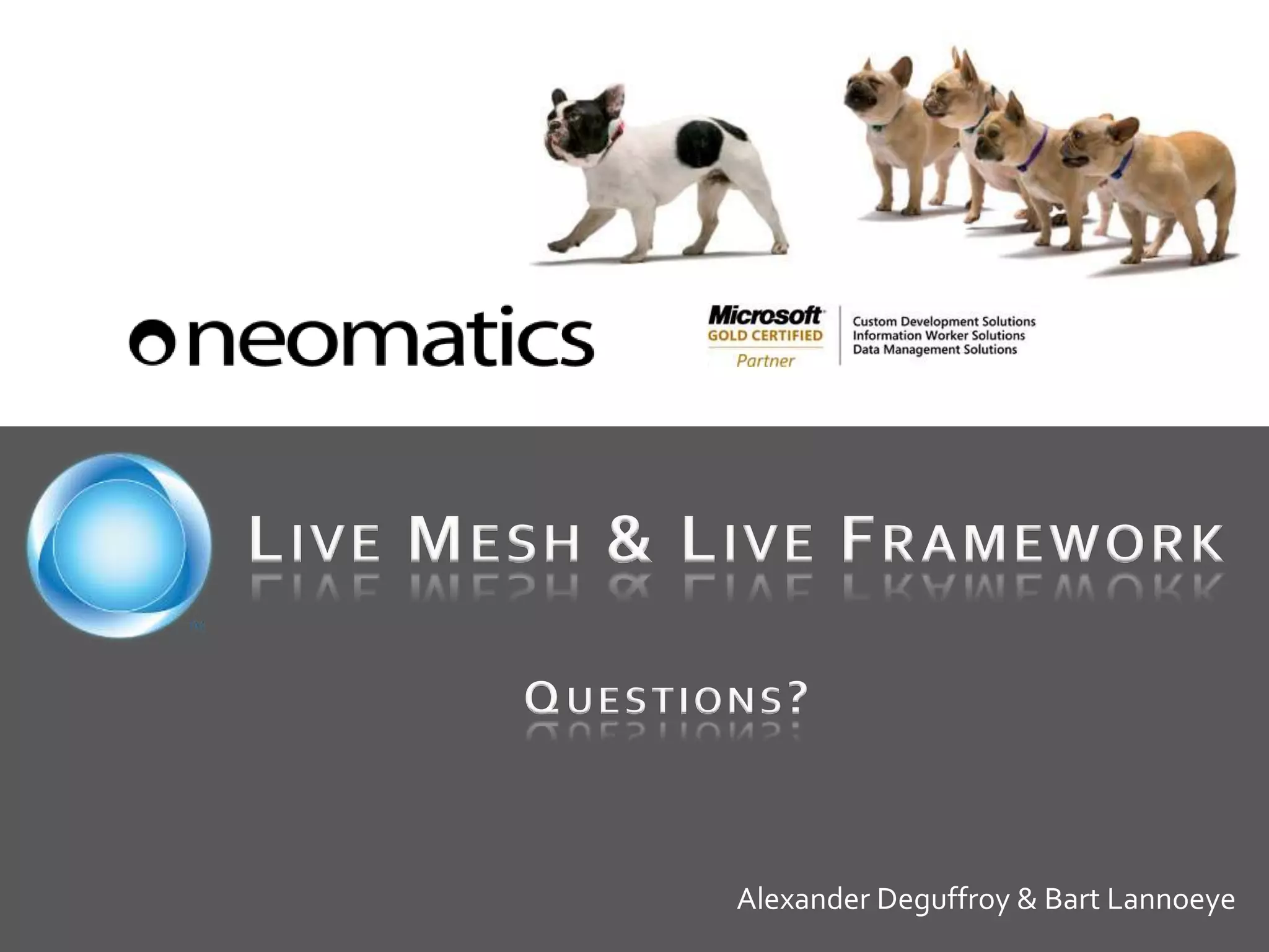 LIVE MESH & LIVE FRAMEWORK
Alexander Deguffroy & Bart Lannoeye
QUESTIONS?
 