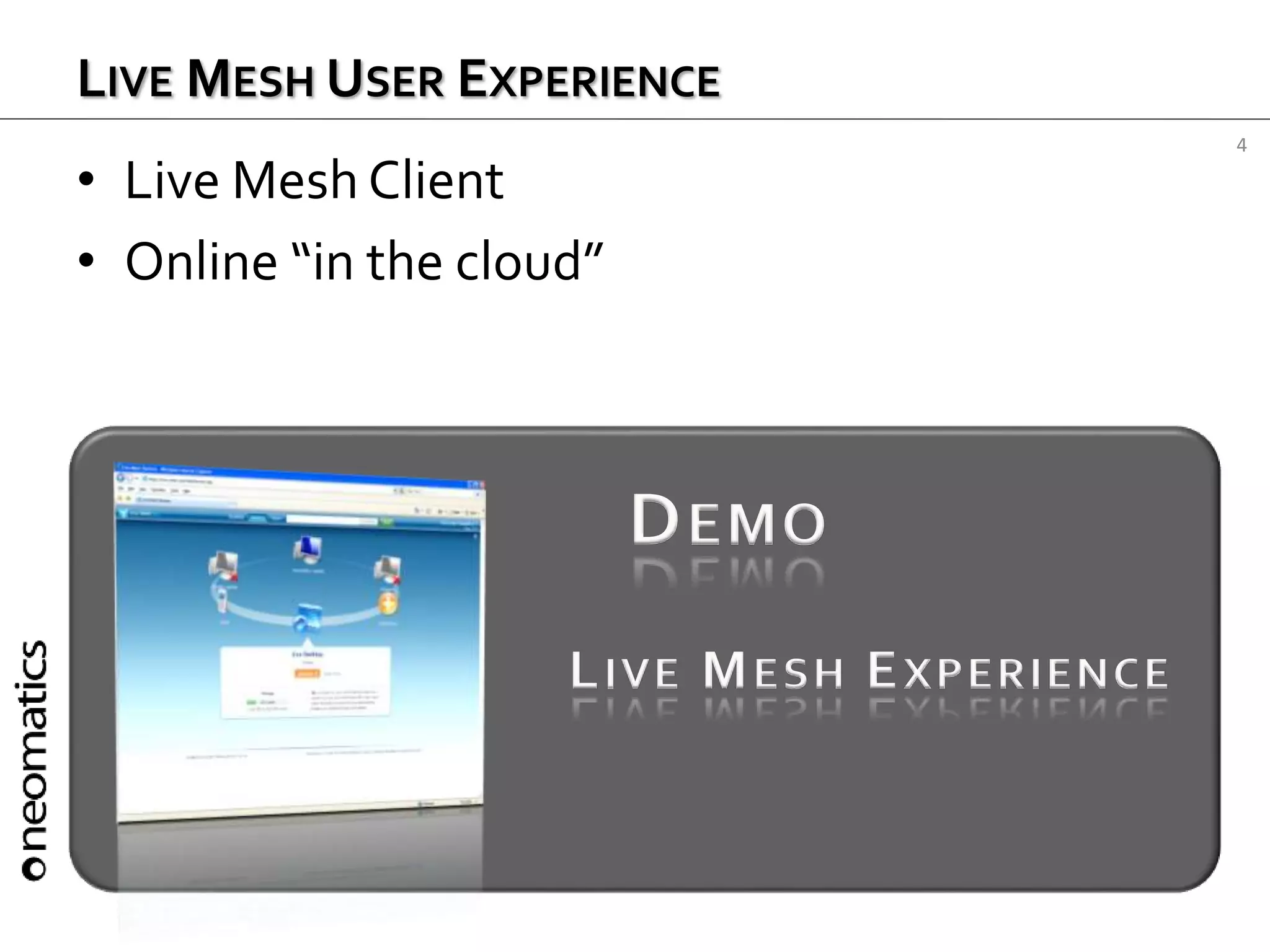 4
LIVE MESH USER EXPERIENCE
• Live Mesh Client
• Online “in the cloud”
DEMO
LIVE MESH EXPERIENCE
 