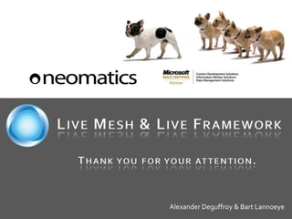 LIVE MESH & LIVE FRAMEWORK
Alexander Deguffroy & Bart Lannoeye
THANK YOU FOR YOUR ATTENTION.
 
