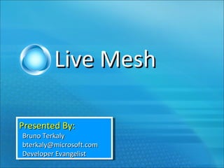Live Mesh Presented By: Bruno Terkaly [email_address] Developer Evangelist 