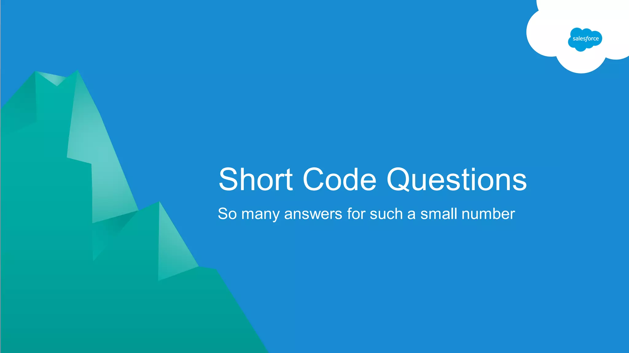 Short Code Questions
So many answers for such a small number
 
