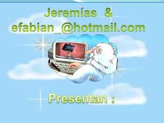 Jeremías  & efabian_@hotmail.com Presentan : 
