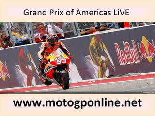 Grand Prix of Americas LiVE
www.motogponline.net
 