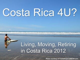 Costa Rica 4U?

   Living, Moving, Retiring
   in Costa Rica 2012
             Photo courtesy of CostaRicaCLOSEUP.com
 