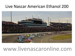 Live Nascar American Ethanol 200
www.livenascaronline.com
 