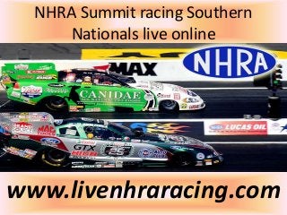 NHRA Summit racing Southern
Nationals live online
www.livenhraracing.com
 