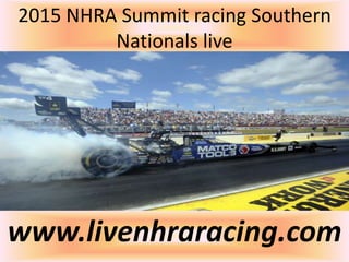 2015 NHRA Summit racing Southern
Nationals live
www.livenhraracing.com
 