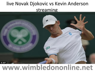 live Novak Djokovic vs Kevin Anderson
streaming
www.wimbledononline.net
 