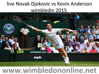 live Novak Djokovic vs Kevin Anderson
wimbledin 2015
www.wimbledononline.net
 
