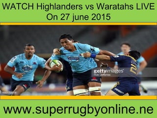 WATCH Highlanders vs Waratahs LIVE
On 27 june 2015
www.superrugbyonline.ne
 
